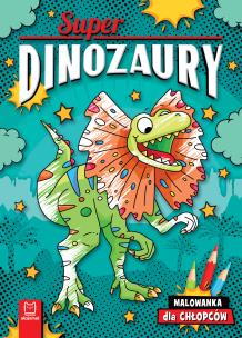 Superdinozaury. Malowanka dla chłopców. Autor: Bator Agnieszka. Multiszop.pl Okładka książki Superdinozaury. Malowanka dla chłopców