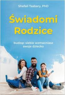 Świadomi rodzice. Autor: Shefali Tsabary. Multiszop.pl Okładka książki Świadomi rodzice