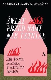 Okładka książki Świat przed nami nie istniał. Jak wojna została w naszych domach