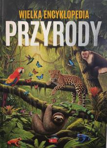 Świat przyrody. Wielka encyklopedia przyrody. Autor: Opracowanie zbiorowe. Multiszop.pl Okładka książki Świat przyrody. Wielka encyklopedia przyrody