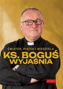 Świątek, piątek i niedziela. Ks. Boguś wyjaśnia. Autor: Ks. Bogusław Kowalski. Multiszop.pl Okładka książki Świątek, piątek i niedziela. Ks. Boguś wyjaśnia