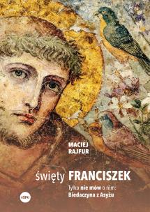 Okładka książki Święty Franciszek. Tylko nie mów o nim: Biedaczyna z Asyżu