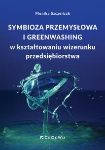 Symbioza przemysłowa i greenwashing w kształtowaniu wizerunku przedsiębiorstwa. Autor: Szczerbak Monika. Multiszop.pl Okładka książki Symbioza przemysłowa i greenwashing w kształtowaniu wizerunku przedsiębiorstwa