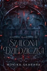 Szalona dziedziczka. Dylogia Irlandzka. Tom 2. Autor: Monika Skabara. Multiszop.pl Okładka książki Szalona dziedziczka. Dylogia Irlandzka. Tom 2