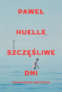Szczęśliwe dni. Opowiadania wszystkie. Autor: Huelle Paweł. Multiszop.pl Okładka książki Szczęśliwe dni. Opowiadania wszystkie