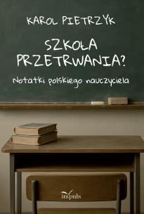 Okładka książki Szkoła przetrwania? Notatki polskiego nauczyciela