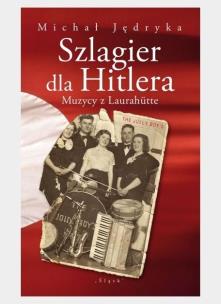 Okładka książki Szlagier dla Hitlera. Muzycy z Laurahutte