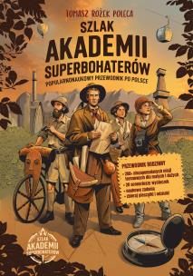 Okładka książki Szlak Akademii Superbohaterów. Popularnonaukowy przewodnik po Polsce
