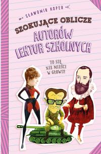 Szokujące oblicze autorów lektur szkolnych. Autor: Sławomir Koper. Multiszop.pl Okładka książki Szokujące oblicze autorów lektur szkolnych