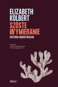 Szóste wymieranie Historia nienaturalna. Autor: Elizabeth Kolbert. Multiszop.pl Okładka książki Szóste wymieranie Historia nienaturalna