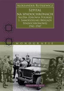 Szpital na spadochronach. Służba zdrowia Polskiej 1. Samodzielnej Brygady Spadochronowej 1941–1947. Autor: Rutkiewicz Aleksander. Multiszop.pl Okładka książki Szpital na spadochronach. Służba zdrowia Polskiej 1. Samodzielnej Brygady Spadochronowej 1941–1947