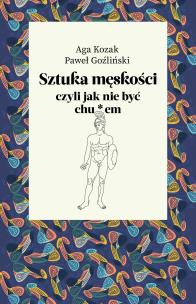 Sztuka męskości, czyli jak nie być chu*em. Autor: Kozak Aga, Goźliński Paweł. Multiszop.pl Okładka książki Sztuka męskości, czyli jak nie być chu*em
