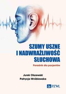 Szumy uszne i nadwrażliwość słuchowa. Autor: Jurek Olszewski, Patrycja Wróblewska. Multiszop.pl Okładka książki Szumy uszne i nadwrażliwość słuchowa