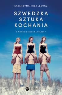 Szwedzka sztuka kochania. O miłości i seksie na Północy. Autor: Katarzyna Tubylewicz. Multiszop.pl Okładka książki Szwedzka sztuka kochania. O miłości i seksie na Północy