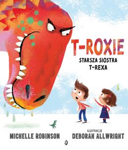 T-Roxie. Starsza siostra T-Rexa. Autor: Michelle Robinson. Multiszop.pl Okładka książki T-Roxie. Starsza siostra T-Rexa