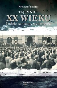 Tajemnice XX wieku. Ludzie, sensacje, wydarzenia. Autor: Krzysztof Bochus. Multiszop.pl Okładka książki Tajemnice XX wieku. Ludzie, sensacje, wydarzenia
