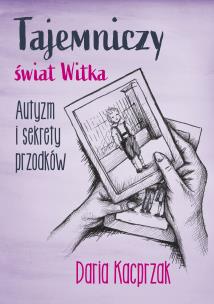 Okładka książki Tajemniczy świat Witka. Autyzm i sekrety przodków