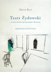 Okładka książki Teatr Żydowski im. Estery Rachel i Idy Kamińskich w Warszawie. Opowieść zespołu aktorskiego. Biografia instytucji