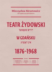 Teatr żydowski w Gdańsku 18761968. Autor: Abramowicz Mieczysław. Multiszop.pl Okładka książki Teatr żydowski w Gdańsku 18761968