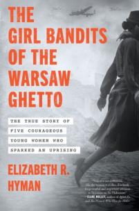 Okładka książki The Girl Bandits of the Warsaw Ghetto. The True Story of Five Courageous Young Women Who Sparked an Uprising