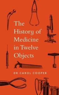 Okładka książki The History of Medicine in Twelve Objects