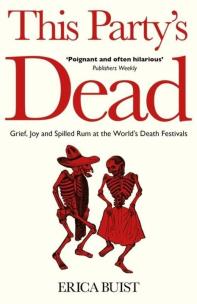 Okładka książki This Party's Dead: Grief, Joy and Spilled Rum at the World's Death Festivals