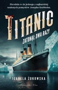 Titanic zatonął dwa razy. Autor: Żukowska Izabela. Multiszop.pl Okładka książki Titanic zatonął dwa razy