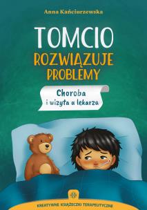 Tomcio rozwiązuje problemy. Choroba i wizyta u lekarza. Autor: Kańciurzewska Anna. Multiszop.pl Okładka książki Tomcio rozwiązuje problemy. Choroba i wizyta u lekarza