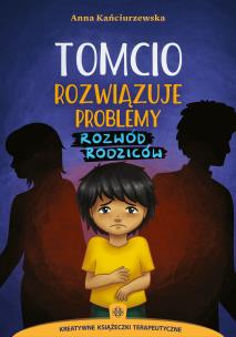 Tomcio rozwiązuje problemy. Rozwód rodziców. Autor: Kańciurzewska Anna. Multiszop.pl Okładka książki Tomcio rozwiązuje problemy. Rozwód rodziców