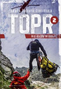TOPR 2. Nie każdy wróci. Autor: Beata Sabała-Zielińska. Multiszop.pl Okładka książki TOPR 2. Nie każdy wróci