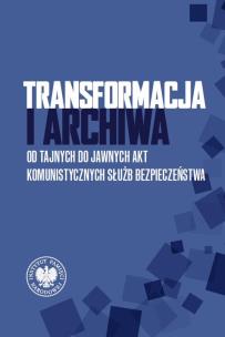 Transformacja i archiwa. Od tajnych do jawnych.... Autor:   Praca zbiorowa. Multiszop.pl Okładka książki Transformacja i archiwa. Od tajnych do jawnych...