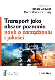 Transport jako obszar poznania nauk o zarządzaniu i jakości. Autor: Tomasz Jałowiec, Marta Wincewicz-Bosy, redakcja naukowa. Multiszop.pl Okładka książki Transport jako obszar poznania nauk o zarządzaniu i jakości