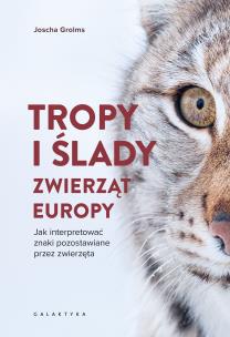 Okładka książki Tropy i ślady zwierząt Europy. Jak interpretować znaki pozostawiane przez zwierzęta