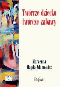 Twórcze dziecko twórcze zabawy. Autor: Magda-Adamowicz Marzenna. Multiszop.pl Okładka książki Twórcze dziecko twórcze zabawy
