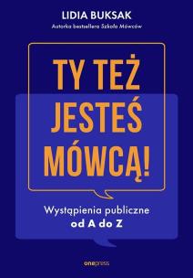 Okładka książki Ty też jesteś mówcą! Wystąpienia publiczne od A do Z