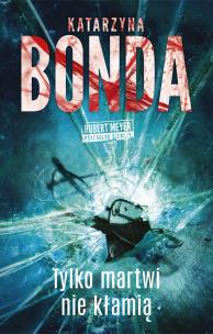 Tylko martwi nie kłamią. Hubert Meyer. Tom 3. Autor: Katarzyna Bonda. Multiszop.pl Okładka książki Tylko martwi nie kłamią. Hubert Meyer. Tom 3