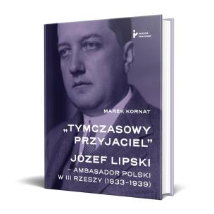Tymczasowy przyjaciel. Józef Lipski ambasador. Autor: Kornat Marek. Multiszop.pl Okładka książki Tymczasowy przyjaciel. Józef Lipski ambasador