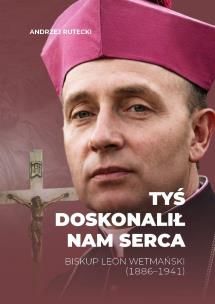 Okładka książki Tyś doskonalił nam serca. Biskup Leon Wetmański...