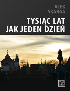 Tysiąc lat jak jeden dzień. Autor: Alek Skarga. Multiszop.pl Okładka książki Tysiąc lat jak jeden dzień