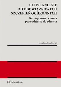 Uchylanie się od obowiązkowych szczepień ochronnych. Karnoprawna ochrona prawa dziecka do zdrowia. Autor: Sebastian Czechowicz. Multiszop.pl Okładka książki Uchylanie się od obowiązkowych szczepień ochronnych. Karnoprawna ochrona prawa dziecka do zdrowia