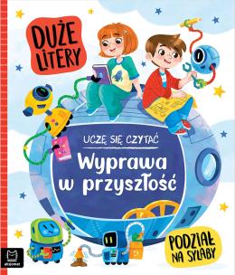 Uczę się czytać. Duże litery. Podział na sylaby. Wyprawa w przyszłość. Autor: Agata Giełczyńska-Jonik. Multiszop.pl Okładka książki Uczę się czytać. Duże litery. Podział na sylaby. Wyprawa w przyszłość