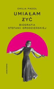 Okładka książki Umiałam żyć. Biografia Stefanii Grodzieńskiej
