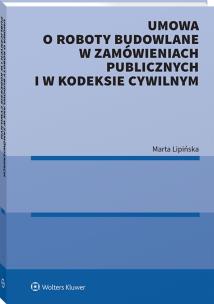 Umowa o roboty budowlane w zamówieniach publicznych i w kodeksie cywilnym. Autor: Marta Lipińska. Multiszop.pl Okładka książki Umowa o roboty budowlane w zamówieniach publicznych i w kodeksie cywilnym