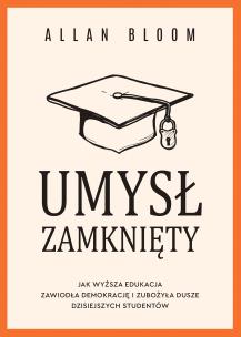 Okładka książki Umysł zamknięty. Jak wyższa edukacja zawiodła demokrację i zubożyła dusze dzisiejszych studentów