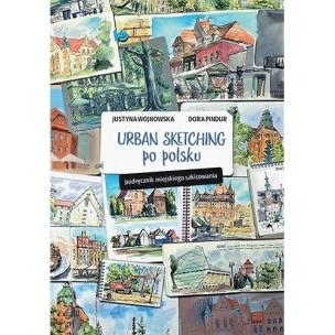 Urban sketching po polsku. Podręcznik miejskiego szkicowania. Autor: Justyna Wojnowska, Dora Pindur. Multiszop.pl Okładka książki Urban sketching po polsku. Podręcznik miejskiego szkicowania