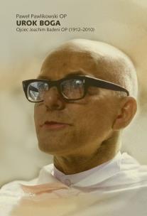 Urok Boga. Ojciec Joachim Badeni OP (1912–2010). Autor: Pawlikowski Paweł. Multiszop.pl Okładka książki Urok Boga. Ojciec Joachim Badeni OP (1912–2010)
