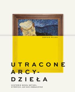 Okładka książki Utracone arcydzieła. Historie dzieł sztuki, których już nie zobaczysz