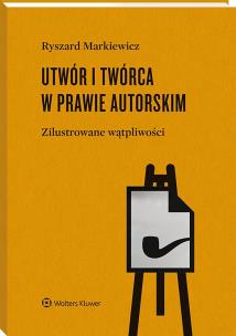 Okładka książki Utwór i twórca w prawie autorskim.  Zilustrowane wątpliwości