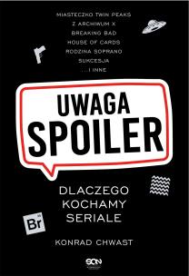 Okładka książki Uwaga, spoiler! Dlaczego kochamy seriale