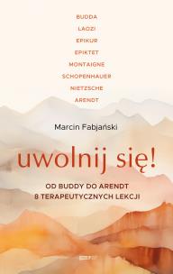 Okładka książki Uwolnij się! Od Buddy do Arendt – 8 terapeutycznych lekcji (wyd. 2026)